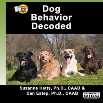 Dog Behavior Decoded by Suzanne Hetts, Ph.D., CAAB and Dan Estep, Ph.D., CAAB