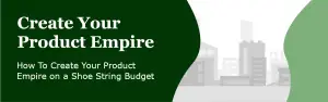 How To Create Your Product Empire on a Shoe String Budget